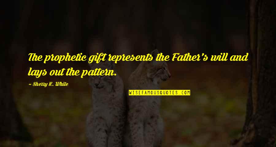 Ruwayda Takchi Quotes By Sherry K. White: The prophetic gift represents the Father's will and