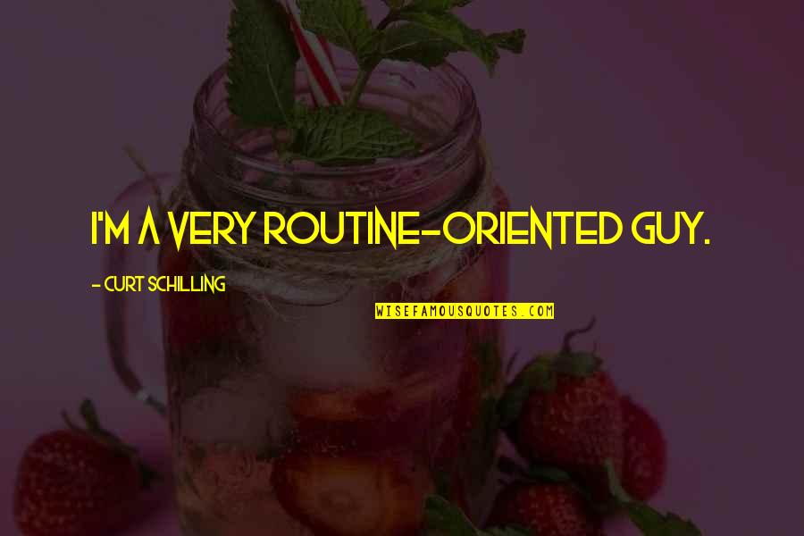 Ruxin Quotes By Curt Schilling: I'm a very routine-oriented guy. Ruxin Quotes By Curt Schilling: I'm a very routine-oriented guy.