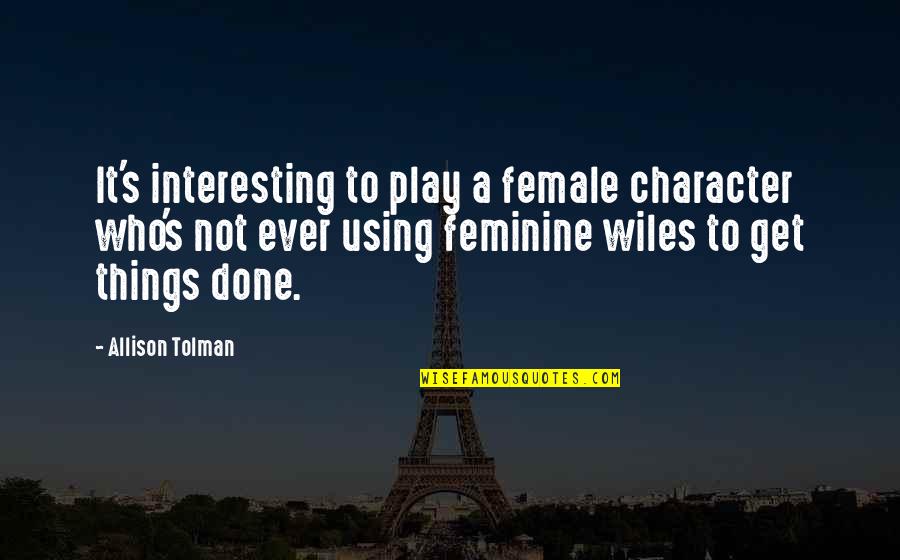 Ruxpin Quotes By Allison Tolman: It's interesting to play a female character who's Ruxpin Quotes By Allison Tolman: It's interesting to play a female character who's