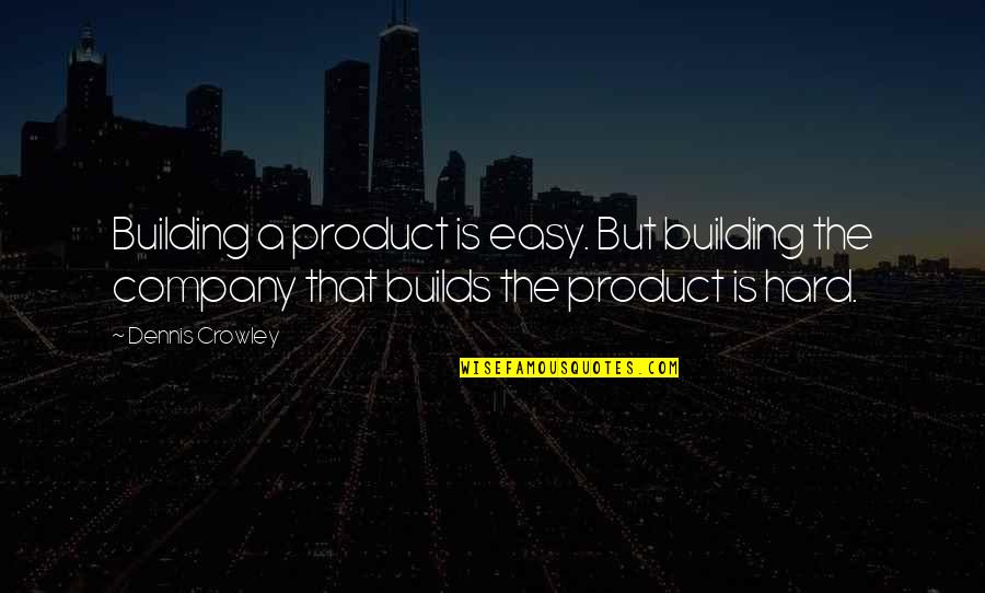 Ruxpin Quotes By Dennis Crowley: Building a product is easy. But building the