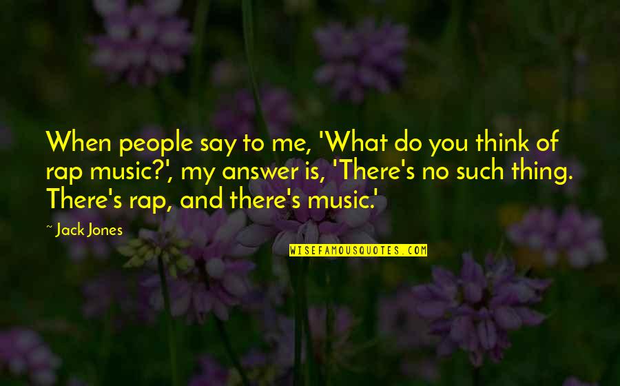 Ruxpin Quotes By Jack Jones: When people say to me, 'What do you Ruxpin Quotes By Jack Jones: When people say to me, 'What do you
