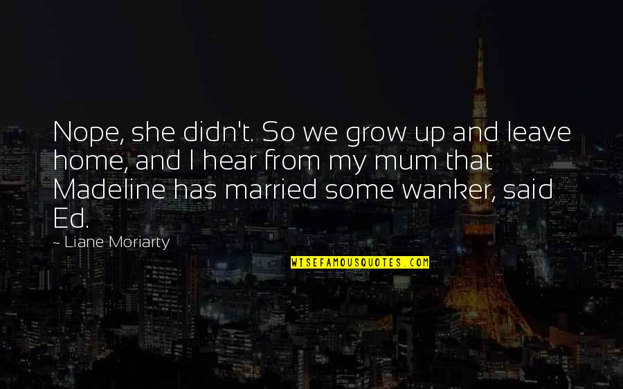 Ruxpin Quotes By Liane Moriarty: Nope, she didn't. So we grow up and Ruxpin Quotes By Liane Moriarty: Nope, she didn't. So we grow up and