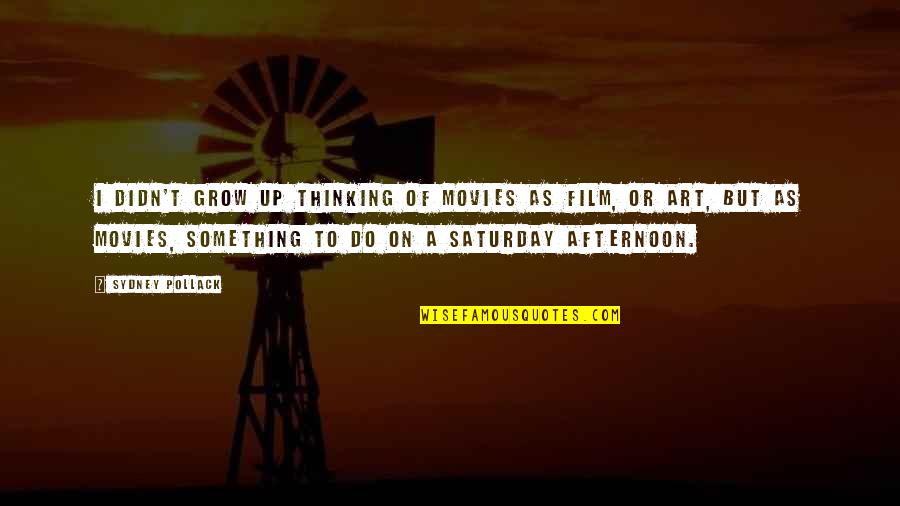 Ruxpin Quotes By Sydney Pollack: I didn't grow up thinking of movies as Ruxpin Quotes By Sydney Pollack: I didn't grow up thinking of movies as