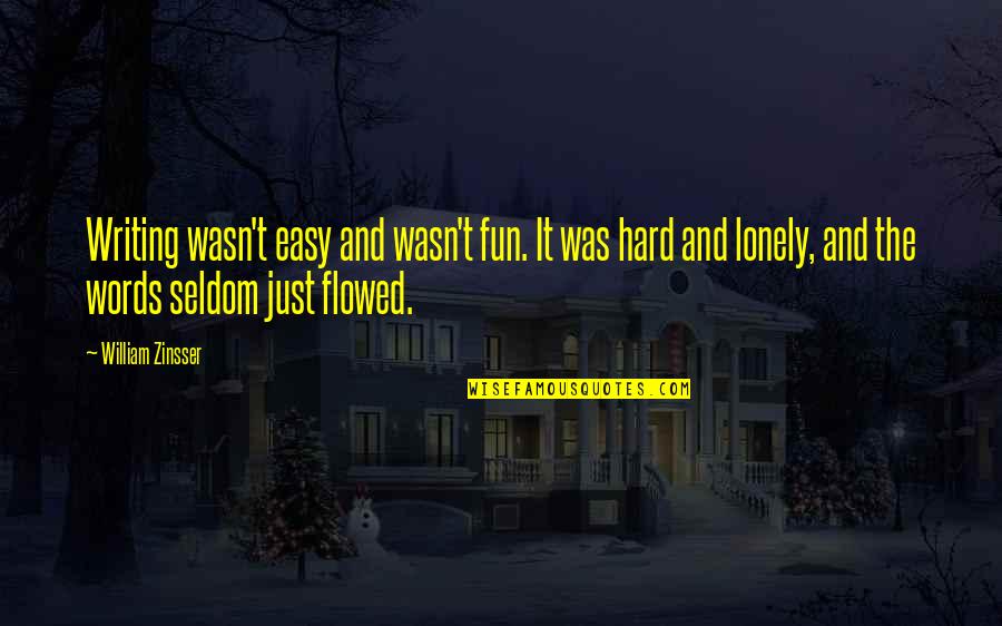 Ruyle Home Quotes By William Zinsser: Writing wasn't easy and wasn't fun. It was