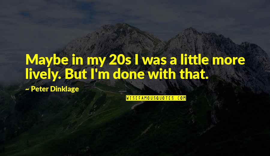 Ruzana Glaeser Quotes By Peter Dinklage: Maybe in my 20s I was a little Ruzana Glaeser Quotes By Peter Dinklage: Maybe in my 20s I was a little