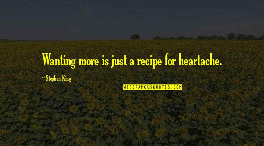 Ruzana Glaeser Quotes By Stephen King: Wanting more is just a recipe for heartache. Ruzana Glaeser Quotes By Stephen King: Wanting more is just a recipe for heartache.