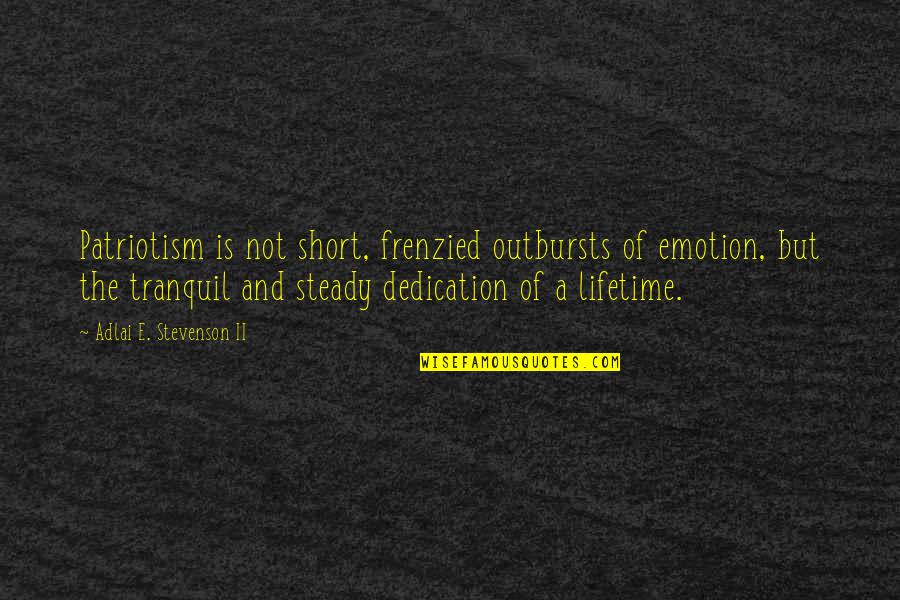 Ruzana Ismail Quotes By Adlai E. Stevenson II: Patriotism is not short, frenzied outbursts of emotion, Ruzana Ismail Quotes By Adlai E. Stevenson II: Patriotism is not short, frenzied outbursts of emotion,