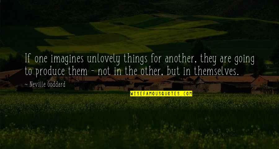 Ruzbeh Bharucha Quotes By Neville Goddard: If one imagines unlovely things for another, they