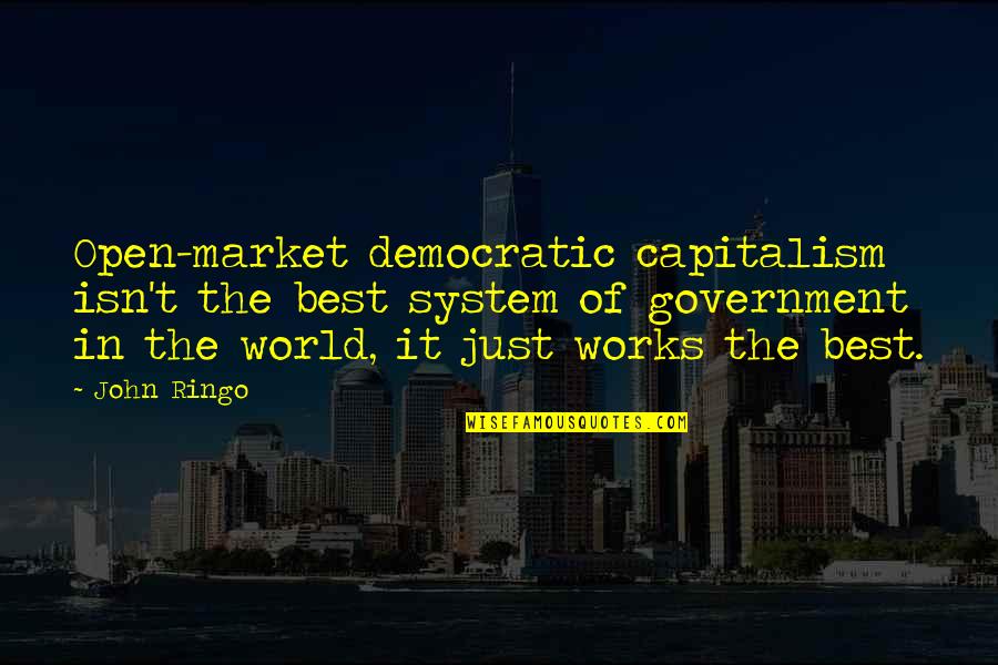 Ruzich Airplane Quotes By John Ringo: Open-market democratic capitalism isn't the best system of Ruzich Airplane Quotes By John Ringo: Open-market democratic capitalism isn't the best system of