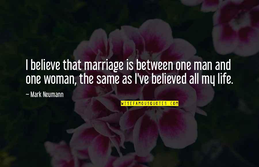Ruzich Airplane Quotes By Mark Neumann: I believe that marriage is between one man Ruzich Airplane Quotes By Mark Neumann: I believe that marriage is between one man