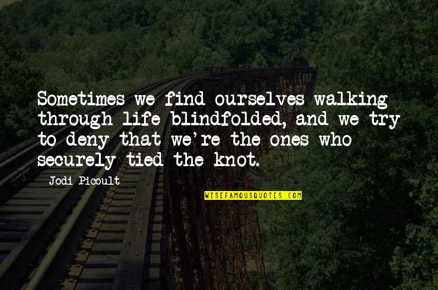 Ruzie Met Vriend Quotes By Jodi Picoult: Sometimes we find ourselves walking through life blindfolded,