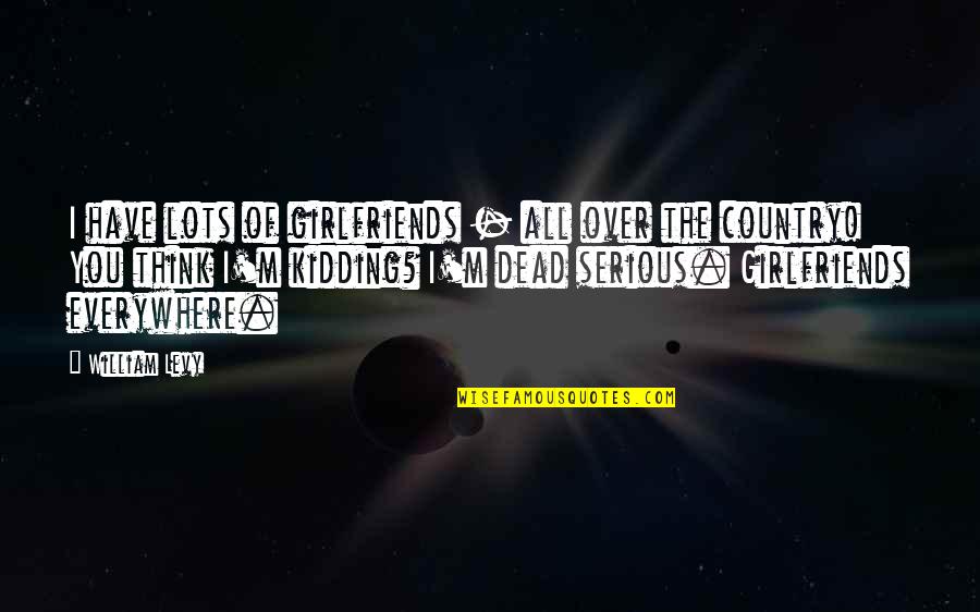 Ruzovy Quotes By William Levy: I have lots of girlfriends - all over Ruzovy Quotes By William Levy: I have lots of girlfriends - all over