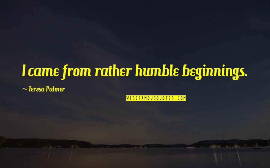 Rv Camping Quotes By Teresa Palmer: I came from rather humble beginnings.