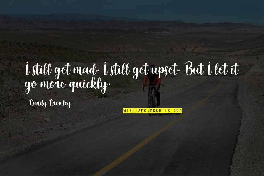 Rv Legends Quotes By Candy Crowley: I still get mad. I still get upset.