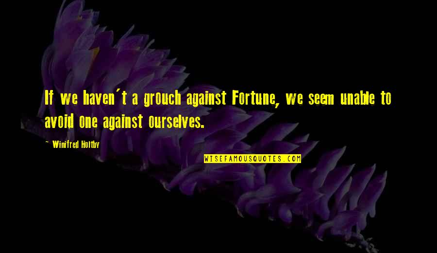 Rv Legends Quotes By Winifred Holtby: If we haven't a grouch against Fortune, we