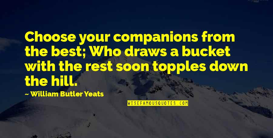 Rv Life Quotes By William Butler Yeats: Choose your companions from the best; Who draws Rv Life Quotes By William Butler Yeats: Choose your companions from the best; Who draws