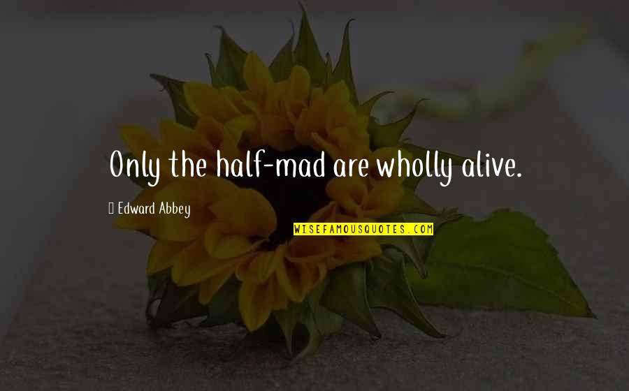 Rv Lifestyle Quotes By Edward Abbey: Only the half-mad are wholly alive. Rv Lifestyle Quotes By Edward Abbey: Only the half-mad are wholly alive.
