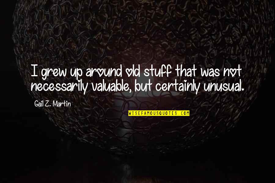 Rv Lifestyle Quotes By Gail Z. Martin: I grew up around old stuff that was Rv Lifestyle Quotes By Gail Z. Martin: I grew up around old stuff that was
