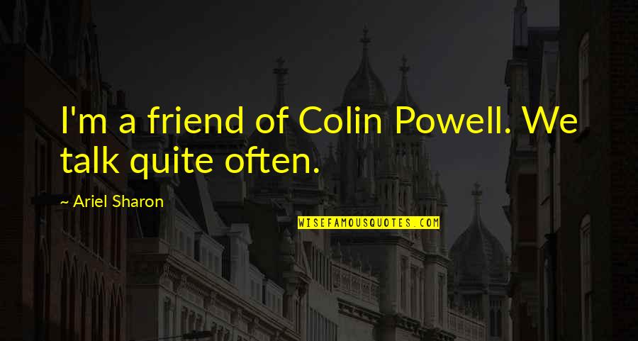 Rv Loan Quote Quotes By Ariel Sharon: I'm a friend of Colin Powell. We talk Rv Loan Quote Quotes By Ariel Sharon: I'm a friend of Colin Powell. We talk