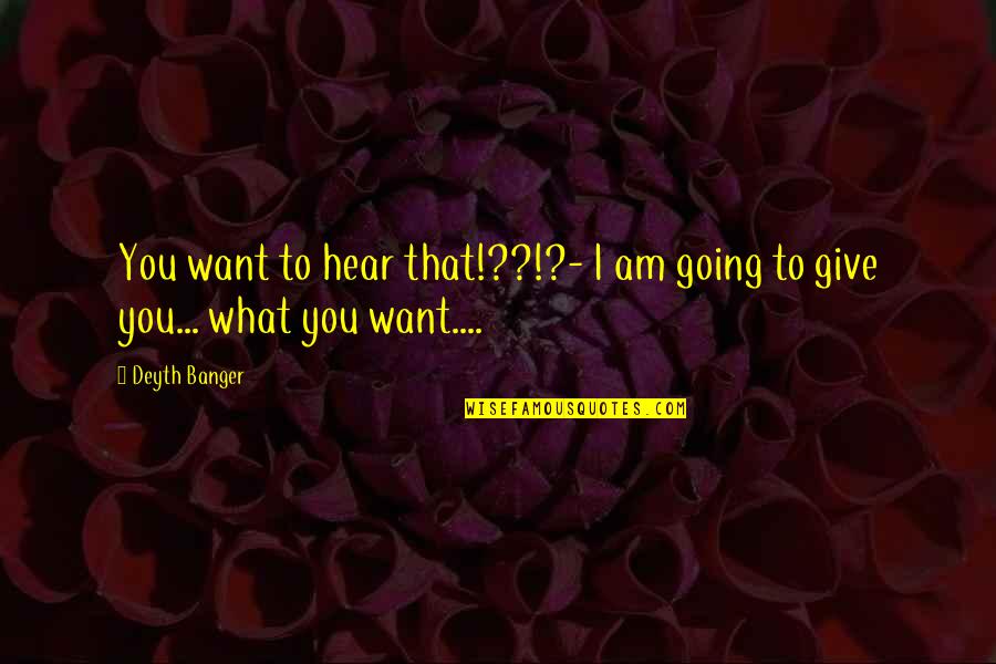 Rv Nation Quotes By Deyth Banger: You want to hear that!??!?- I am going