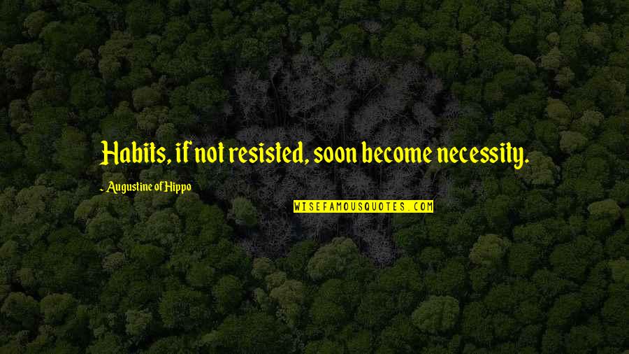 Rv Rentals Quotes By Augustine Of Hippo: Habits, if not resisted, soon become necessity.