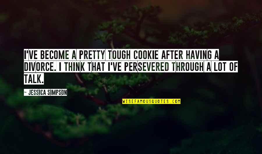 Rv Rentals Quotes By Jessica Simpson: I've become a pretty tough cookie after having Rv Rentals Quotes By Jessica Simpson: I've become a pretty tough cookie after having