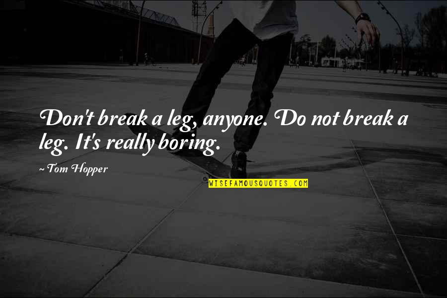 Rv Rentals Quotes By Tom Hopper: Don't break a leg, anyone. Do not break