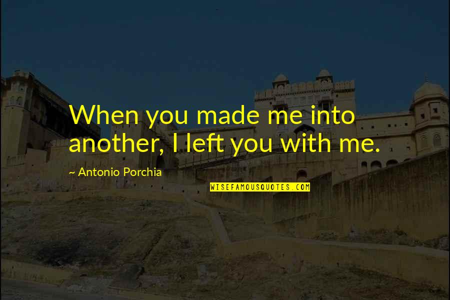 Rvair Quotes By Antonio Porchia: When you made me into another, I left