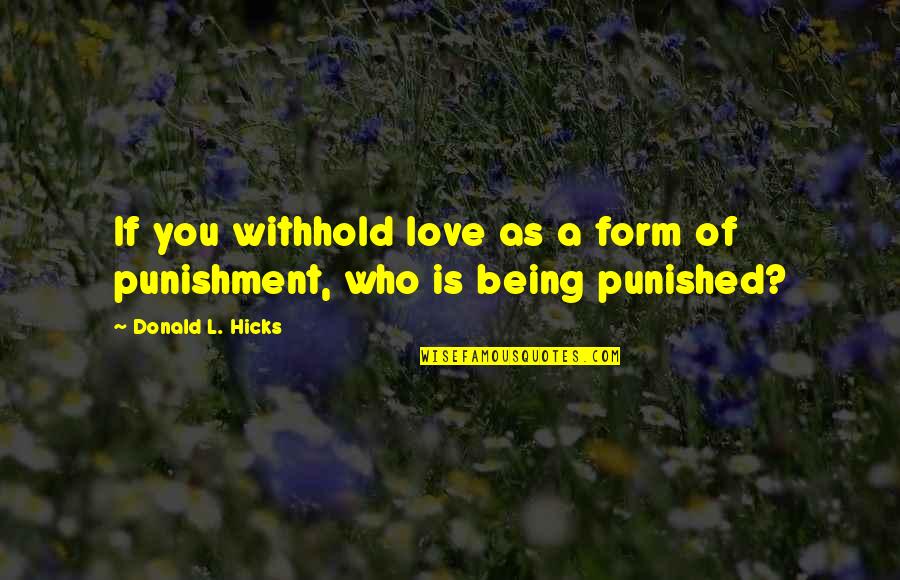 Rvia Quotes By Donald L. Hicks: If you withhold love as a form of Rvia Quotes By Donald L. Hicks: If you withhold love as a form of