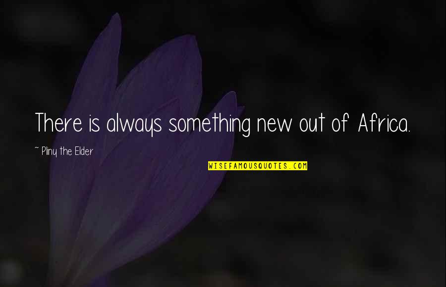 Rvia Quotes By Pliny The Elder: There is always something new out of Africa. Rvia Quotes By Pliny The Elder: There is always something new out of Africa.