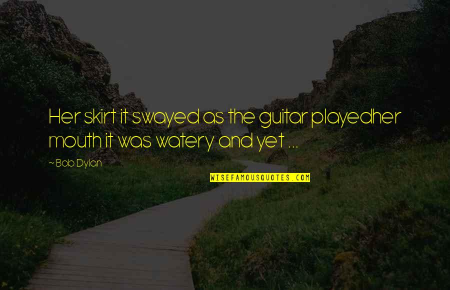 Rviter Quotes By Bob Dylan: Her skirt it swayed as the guitar playedher