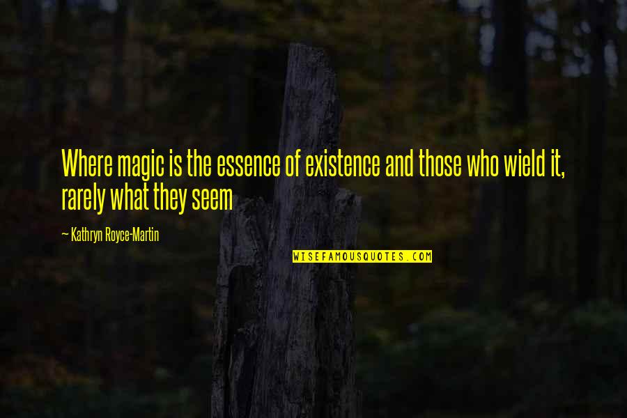 Rvlet Quotes By Kathryn Royce-Martin: Where magic is the essence of existence and