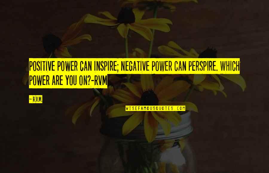 Rvm Inspirational Quotes By R.v.m.: Positive Power can inspire; Negative Power can perspire.