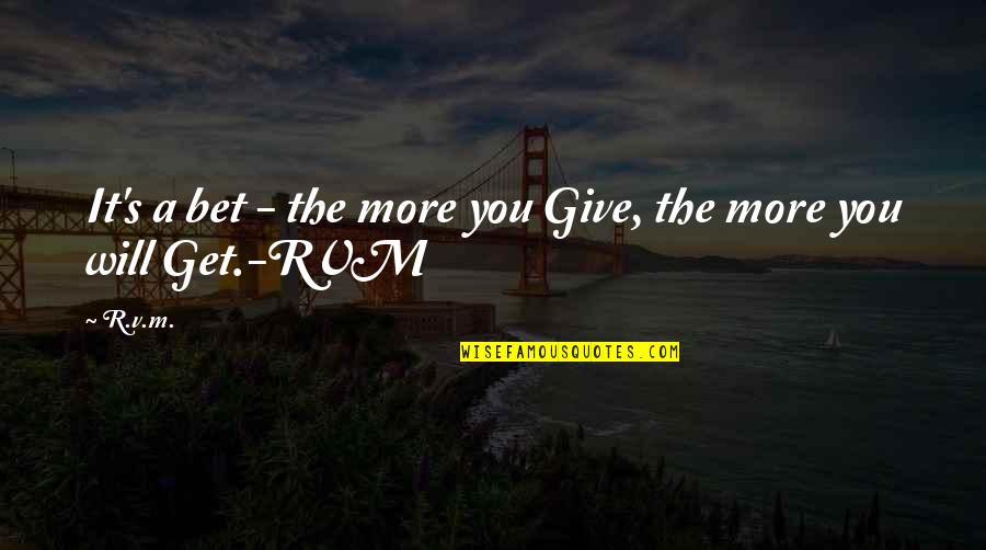 Rvm Inspirational Quotes By R.v.m.: It's a bet - the more you Give,