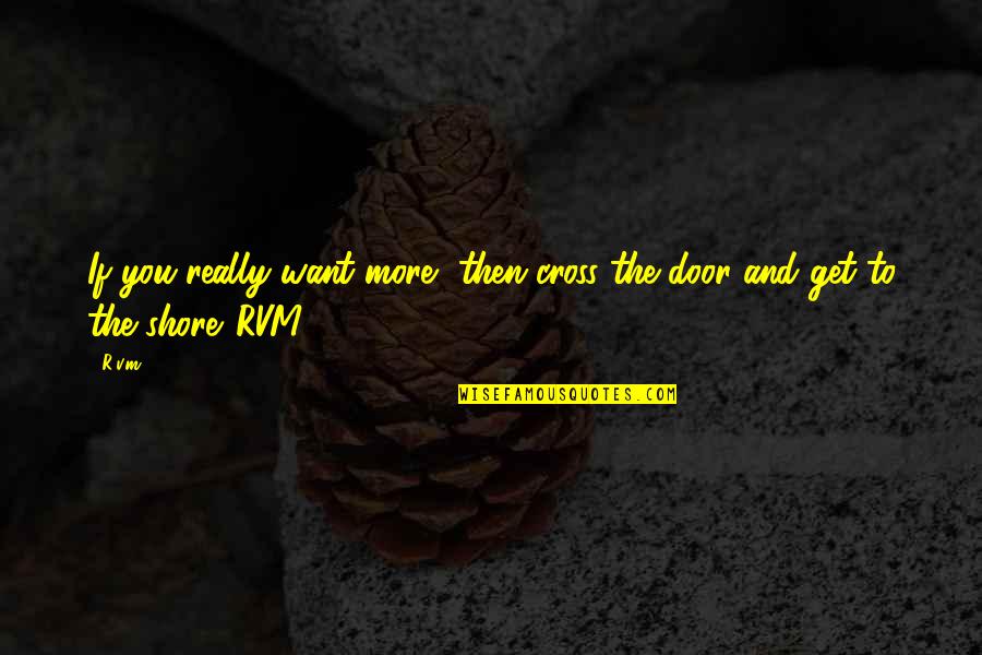Rvm Inspirational Quotes By R.v.m.: If you really want more, then cross the