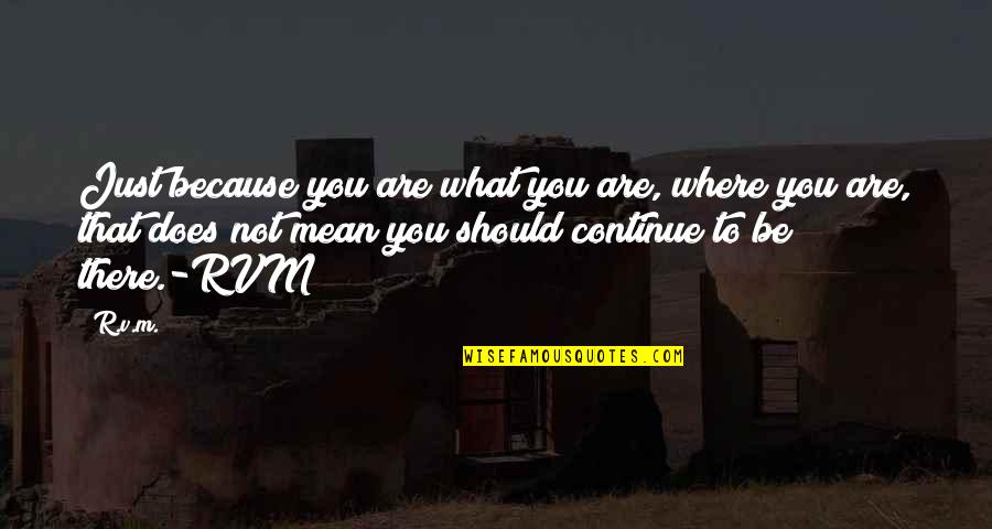 Rvm Inspirational Quotes By R.v.m.: Just because you are what you are, where