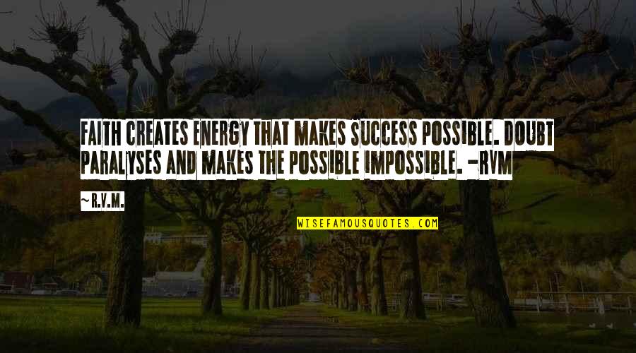 Rvm Inspirational Quotes By R.v.m.: FAITH creates Energy that makes Success possible. DOUBT