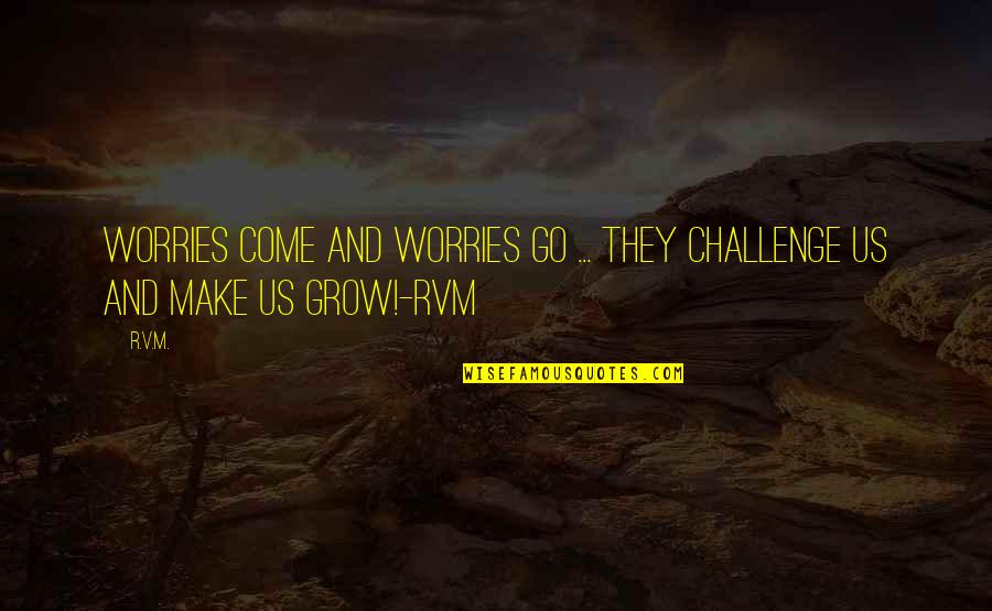 Rvm Inspirational Quotes By R.v.m.: Worries come and worries go ... They challenge