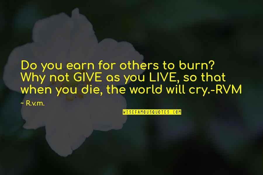 Rvm Inspirational Quotes By R.v.m.: Do you earn for others to burn? Why