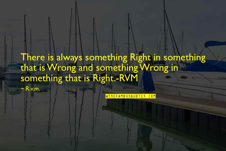 Rvm Inspirational Quotes By R.v.m.: There is always something Right in something that