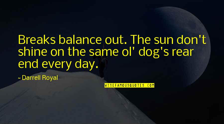 Rvna Health Quotes By Darrell Royal: Breaks balance out. The sun don't shine on
