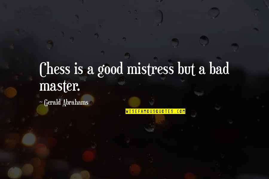 Rwandan Proverbs Quotes By Gerald Abrahams: Chess is a good mistress but a bad Rwandan Proverbs Quotes By Gerald Abrahams: Chess is a good mistress but a bad