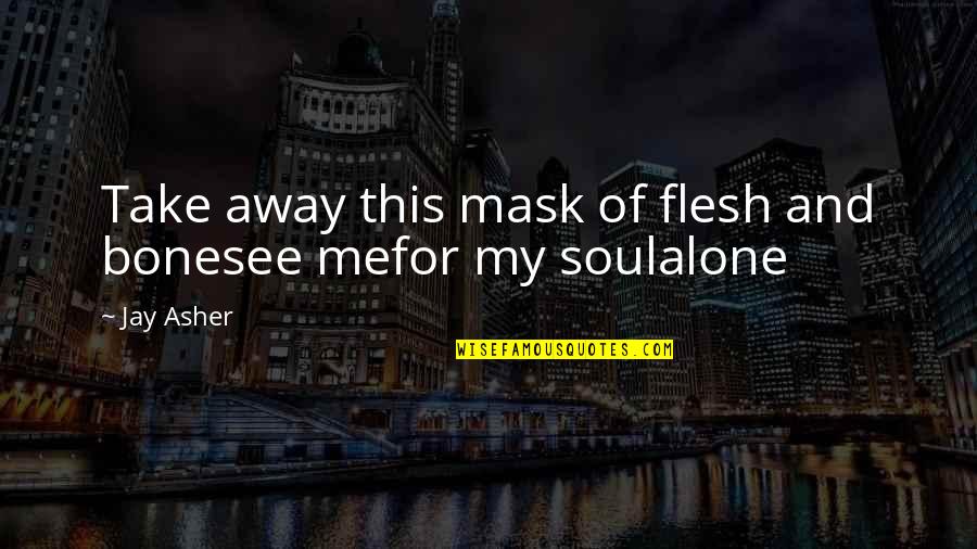 Rwandan Proverbs Quotes By Jay Asher: Take away this mask of flesh and bonesee