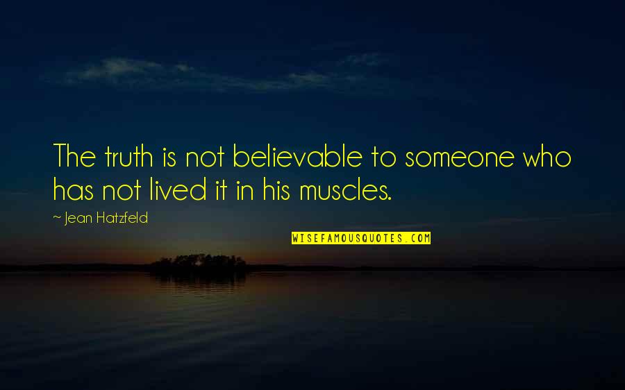 Rwandan Quotes By Jean Hatzfeld: The truth is not believable to someone who