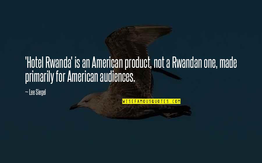Rwandan Quotes By Lee Siegel: 'Hotel Rwanda' is an American product, not a