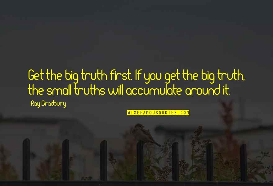 Rwandans Living Quotes By Ray Bradbury: Get the big truth first. If you get