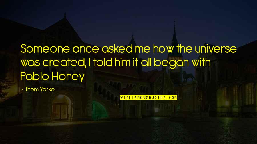 Rwenamir Quotes By Thom Yorke: Someone once asked me how the universe was Rwenamir Quotes By Thom Yorke: Someone once asked me how the universe was