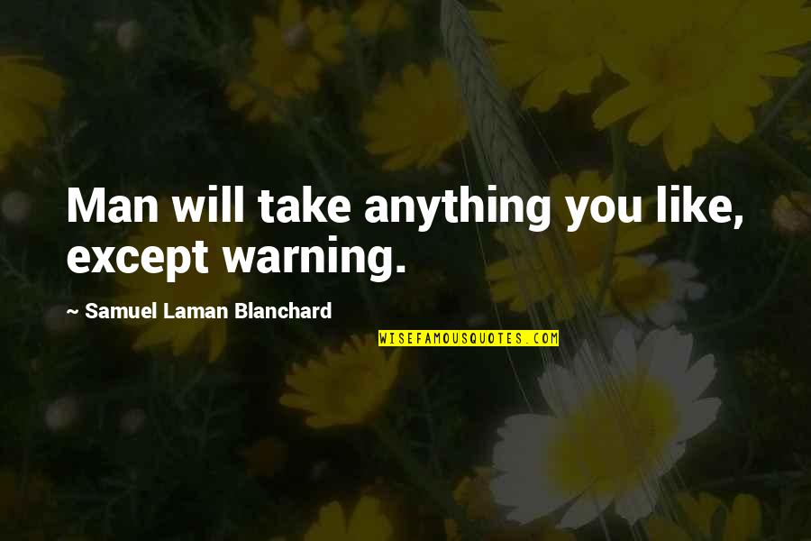 Rwief Quotes By Samuel Laman Blanchard: Man will take anything you like, except warning. Rwief Quotes By Samuel Laman Blanchard: Man will take anything you like, except warning.