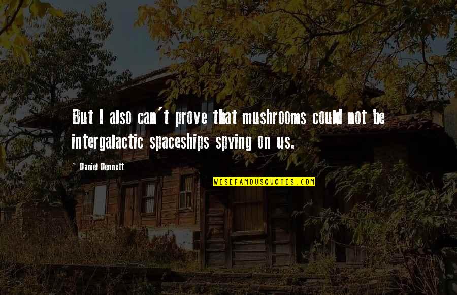 Rwiet Quotes By Daniel Dennett: But I also can't prove that mushrooms could Rwiet Quotes By Daniel Dennett: But I also can't prove that mushrooms could