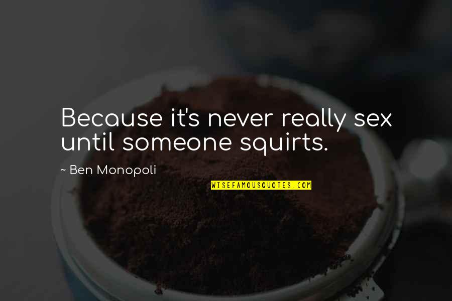 Rx 135 Quotes By Ben Monopoli: Because it's never really sex until someone squirts. Rx 135 Quotes By Ben Monopoli: Because it's never really sex until someone squirts.